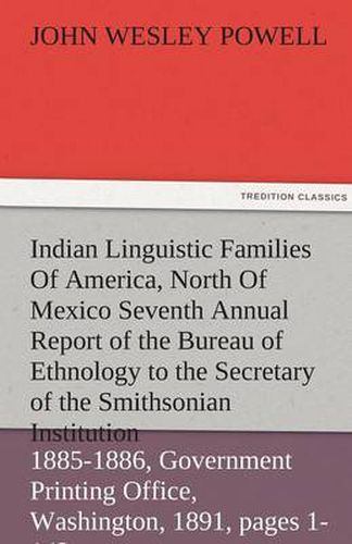 Cover image for Indian Linguistic Families of America, North of Mexico Seventh Annual Report of the Bureau of Ethnology to the Secretary of the Smithsonian Institutio