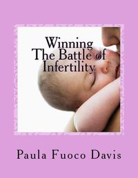 Cover image for Winning The Battle of Infertility: A step-by-step strategy for beating infertility