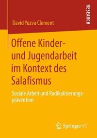 Cover image for Offene Kinder- Und Jugendarbeit Im Kontext Des Salafismus: Soziale Arbeit Und Radikalisierungspravention