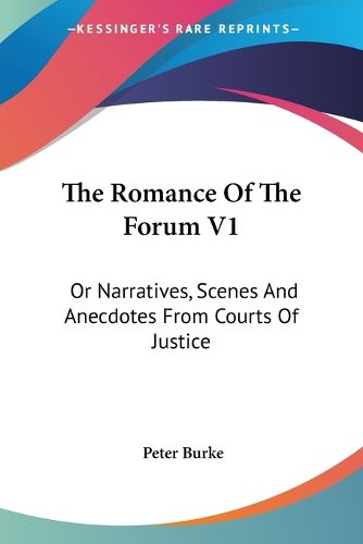 Cover image for The Romance of the Forum V1: Or Narratives, Scenes and Anecdotes from Courts of Justice