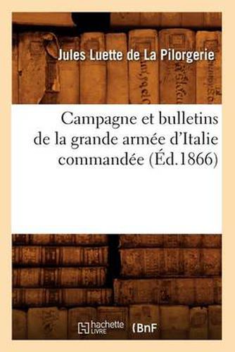 Cover image for Campagne Et Bulletins de la Grande Armee d'Italie Commandee (Ed.1866)