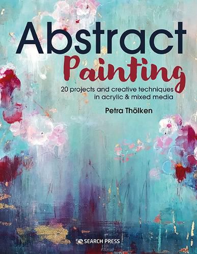 Cover image for Abstract Painting: 20 Projects & Creative Techniques in Acrylic & Mixed Media