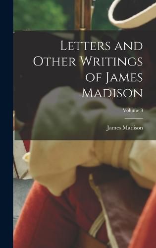 Cover image for Letters and Other Writings of James Madison; Volume 3