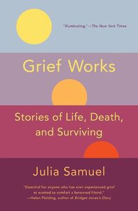 Cover image for Grief Works: Stories of Life, Death, and Surviving