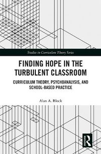 Cover image for Finding Hope in the Turbulent Classroom: Curriculum Theory, Psychoanalysis, and School-Based Practice