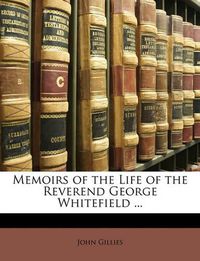 Cover image for Memoirs of the Life of the Reverend George Whitefield ...