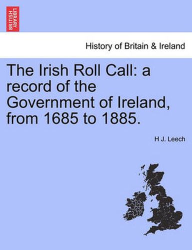 Cover image for The Irish Roll Call: A Record of the Government of Ireland, from 1685 to 1885.