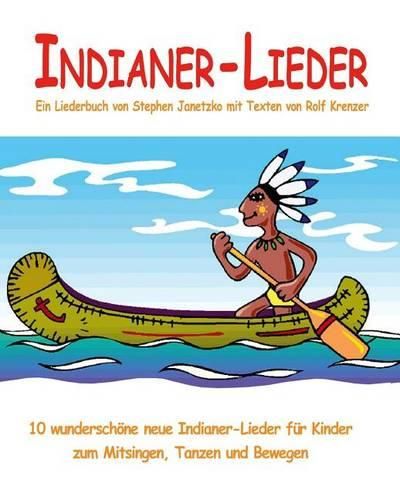 Cover image for Indianer-Lieder - 10 wunderschoene neue Indianer-Lieder fur Kinder zum Mitsingen, Tanzen und Bewegen: Das Liederbuch mit allen Texten, Noten und Gitarrengriffen zum Mitsingen und Mitspielen