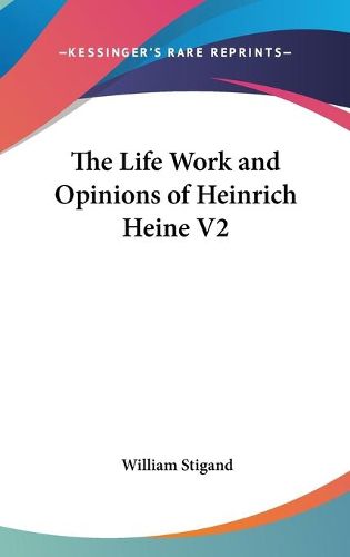 Cover image for The Life Work and Opinions of Heinrich Heine V2