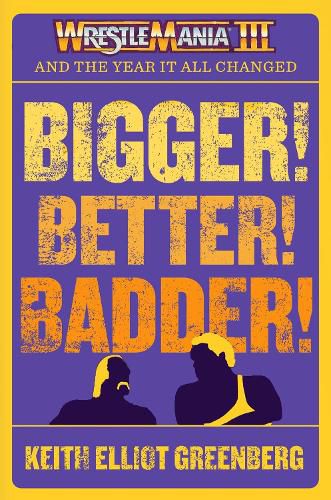 Cover image for BIGGER! BETTER! BADDER!: WRESTLEMANIA III and the Year It All Changed