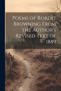 Cover image for Poems of Robert Browning From the Author's Revised Text of 1889