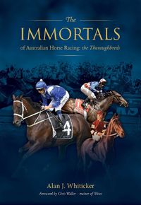 Cover image for Immortals of Australian Horse Racing: Track enthusiasts endlessly debate who are the best racehorses across different eras.