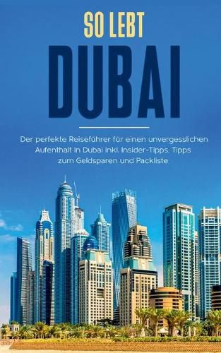 Cover image for So lebt Dubai: Der perfekte Reisefuhrer fur einen unvergesslichen Aufenthalt in Dubai inkl. Insider-Tipps und Packliste