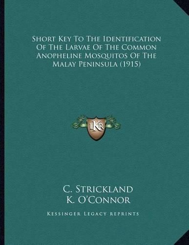 Cover image for Short Key to the Identification of the Larvae of the Common Anopheline Mosquitos of the Malay Peninsula (1915)