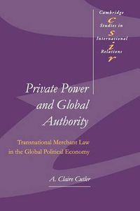 Cover image for Private Power and Global Authority: Transnational Merchant Law in the Global Political Economy