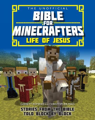 Cover image for The Unofficial Bible for Minecrafters: Life of Jesus: Stories from the Bible told block by block
