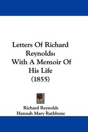 Cover image for Letters Of Richard Reynolds: With A Memoir Of His Life (1855)