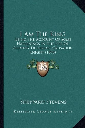 I Am the King: Being the Account of Some Happenings in the Life of Godfrey de Bersac, Crusader-Knight (1898)