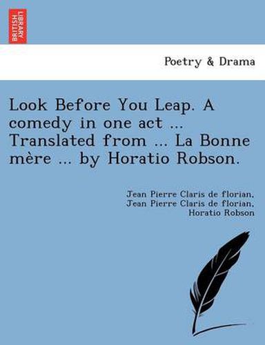 Cover image for Look Before You Leap. a Comedy in One Act ... Translated from ... La Bonne Me Re ... by Horatio Robson.