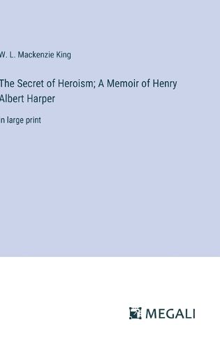 The Secret of Heroism; A Memoir of Henry Albert Harper