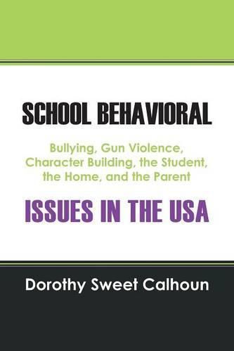 Cover image for School Behavioral Issues in the USA: Bullying, Gun Violence, Character Building, the Student, the Home, and the Parent