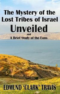 Cover image for The Mystery's of the Lost Tribes of Israel Unveiled