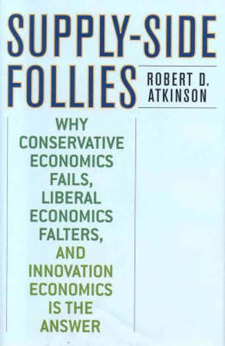 Cover image for Supply-Side Follies: Why Conservative Economics Fails, Liberal Economics Falters, and Innovation Economics is the Answer