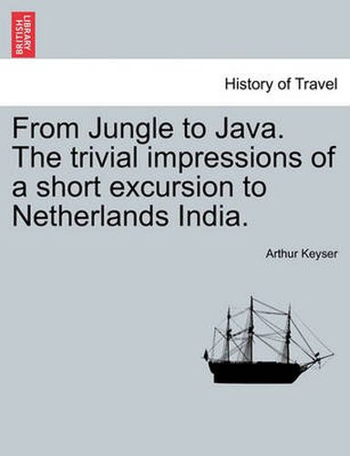 Cover image for From Jungle to Java. the Trivial Impressions of a Short Excursion to Netherlands India.