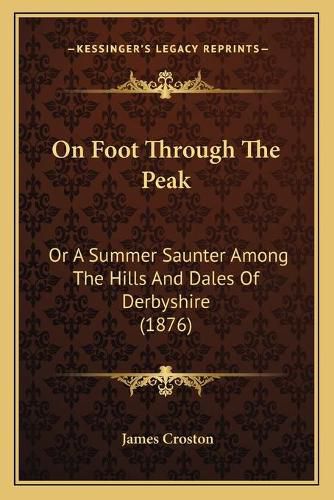 Cover image for On Foot Through the Peak: Or a Summer Saunter Among the Hills and Dales of Derbyshire (1876)