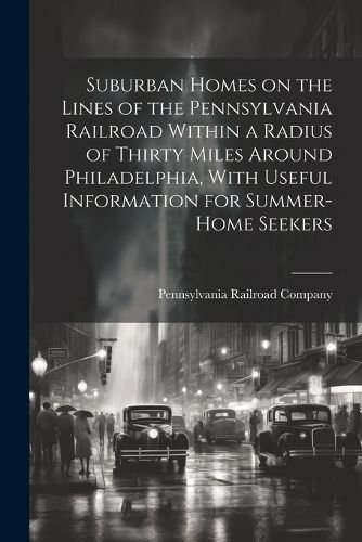 Cover image for Suburban Homes on the Lines of the Pennsylvania Railroad Within a Radius of Thirty Miles Around Philadelphia, With Useful Information for Summer-home Seekers