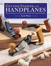 Cover image for Getting Started with Handplanes: How to Choose, Set Up, and Use Planes for Fantastic Results