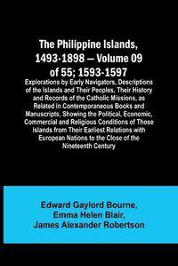 Cover image for The Philippine Islands, 1493-1898 - Volume 09 of 55; 1593-1597; Explorations by Early Navigators, Descriptions of the Islands and Their Peoples, Their History and Records of the Catholic Missions, as Related in Contemporaneous Books and Manuscripts, Showing th