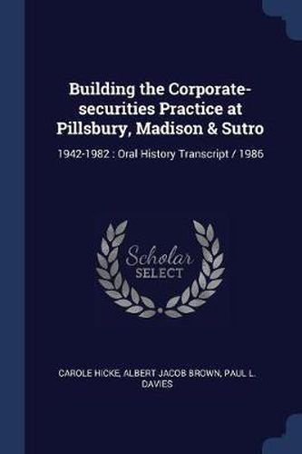 Building the Corporate-Securities Practice at Pillsbury, Madison & Sutro: 1942-1982: Oral History Transcript / 1986