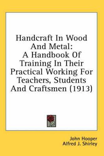 Cover image for Handcraft in Wood and Metal: A Handbook of Training in Their Practical Working for Teachers, Students and Craftsmen (1913)