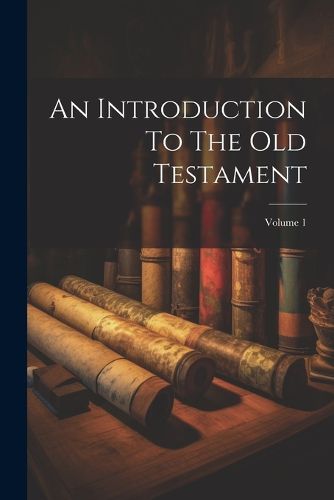 Cover image for An Introduction To The Old Testament; Volume 1
