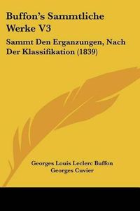 Cover image for Buffon's Sammtliche Werke V3: Sammt Den Erganzungen, Nach Der Klassifikation (1839)