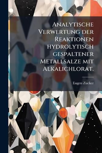 Cover image for Analytische Verwertung Der Reaktionen Hydrolytisch Gespaltener Metallsalze Mit Alkalichlorat Oder -Nitrit...