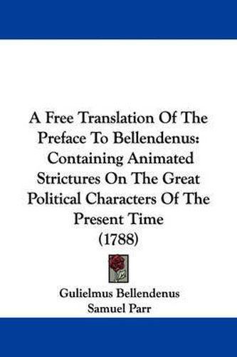 Cover image for A Free Translation Of The Preface To Bellendenus: Containing Animated Strictures On The Great Political Characters Of The Present Time (1788)