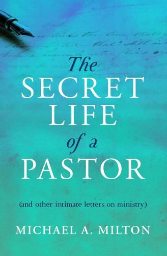 The Secret Life of a Pastor: (and other intimate letters on ministry)