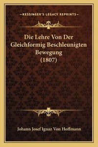 Cover image for Die Lehre Von Der Gleichformig Beschleunigten Bewegung (1807)