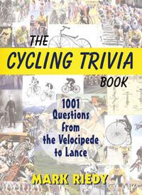 Cover image for The Cycling Trivia Book: 1001 Questions from the Velocipede to Lance