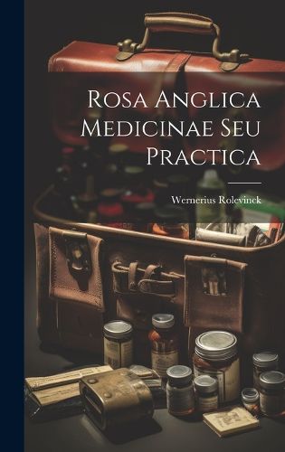 Cover image for Rosa Anglica Medicinae Seu Practica