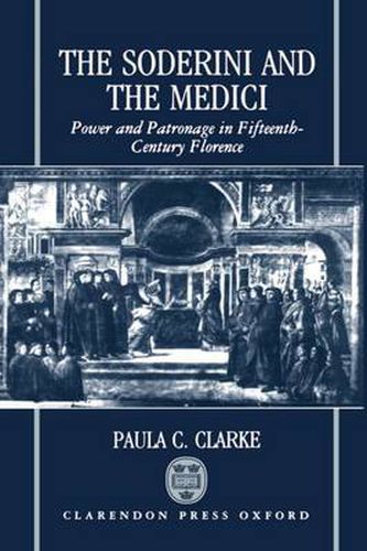 Cover image for The Soderini and the Medici: Power and Patronage in Fifteenth-century Florence