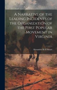 Cover image for A Narrative of the Leading Incidents of the Organization of the First Popular Movement in Virginia