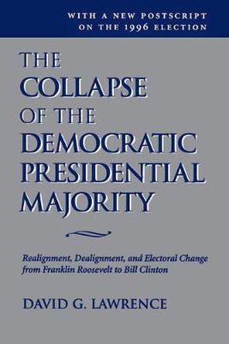 The Collapse Of The Democratic Presidential Majority: Realignment, Dealignment, And Electoral Change From Franklin Roosevelt To Bill Clinton