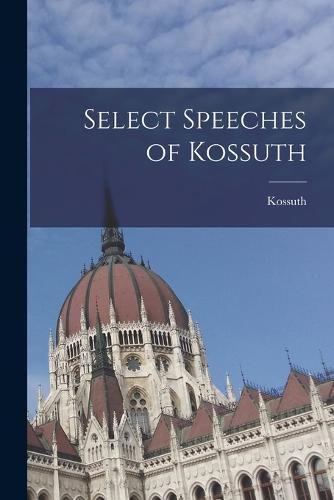 Cover image for Select Speeches of Kossuth