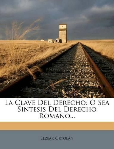 Cover image for La Clave del Derecho: Sea Sintesis del Derecho Romano...