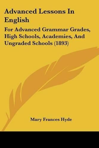 Advanced Lessons in English: For Advanced Grammar Grades, High Schools, Academies, and Ungraded Schools (1893)