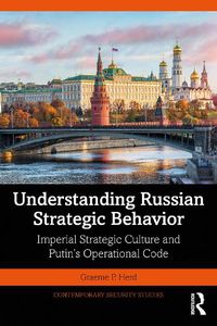 Cover image for Understanding Russian Strategic Behavior: Imperial Strategic Culture and Putin's Operational Code