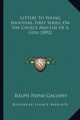 Cover image for Letters to Young Shooters, First Series, on the Choice and Use of a Gun (1892)